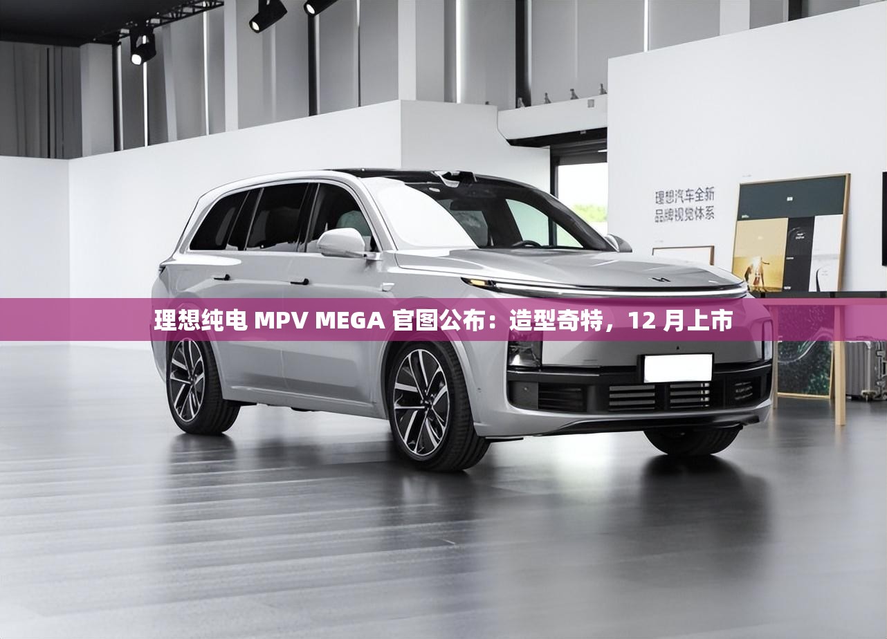 理想纯电 MPV MEGA 官图公布：造型奇特，12 月上市