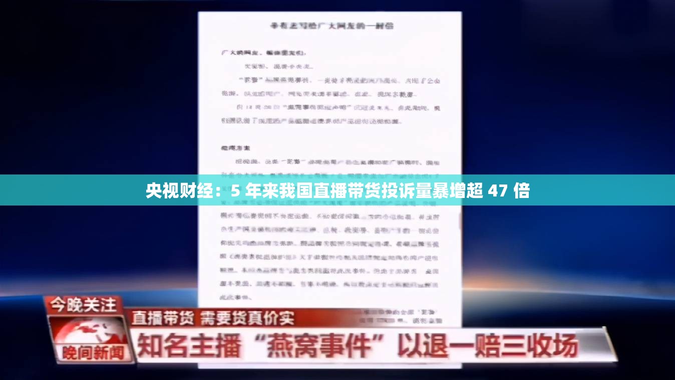 央视财经：5 年来我国直播带货投诉量暴增超 47 倍