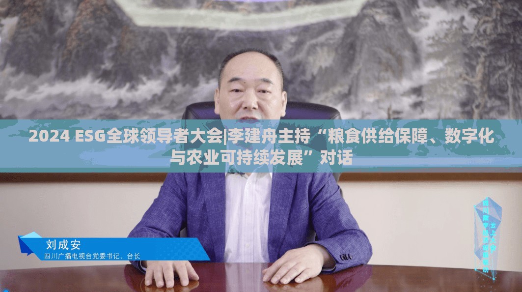 2024 ESG全球领导者大会|李建舟主持“粮食供给保障、数字化与农业可持续发展”对话