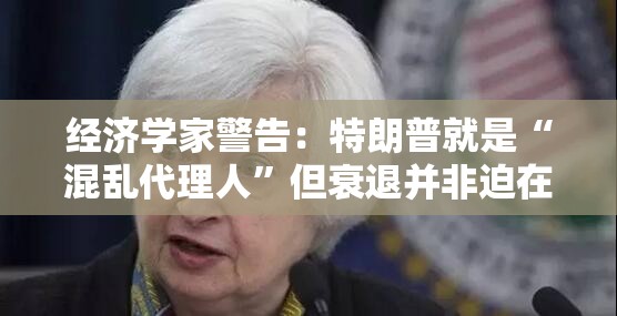 经济学家警告：特朗普就是“混乱代理人”但衰退并非迫在眉睫