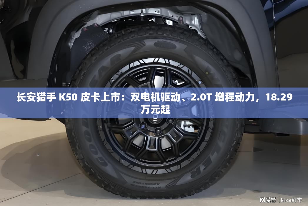 长安猎手 K50 皮卡上市：双电机驱动、2.0T 增程动力，18.29 万元起
