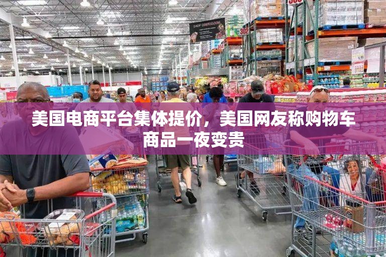 美国电商平台集体提价，美国网友称购物车商品一夜变贵