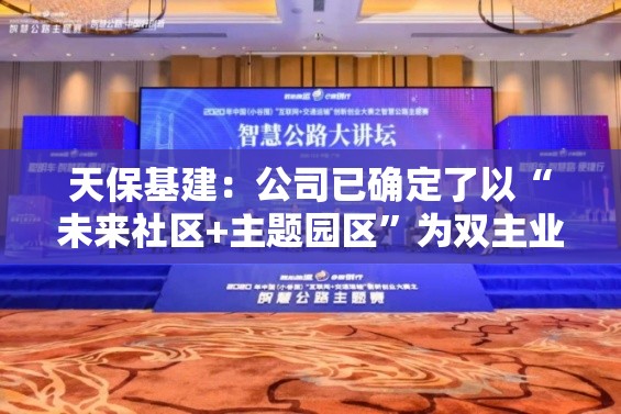 天保基建：公司已确定了以“未来社区+主题园区”为双主业发展模式