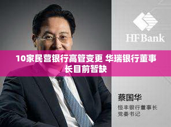 10家民营银行高管变更 华瑞银行董事长目前暂缺