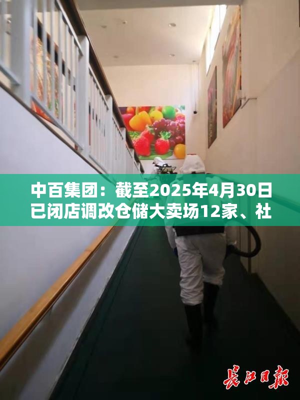 中百集团：截至2025年4月30日已闭店调改仓储大卖场12家、社区超市42家