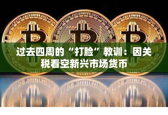 过去四周的“打脸”教训：因关税看空新兴市场货币
