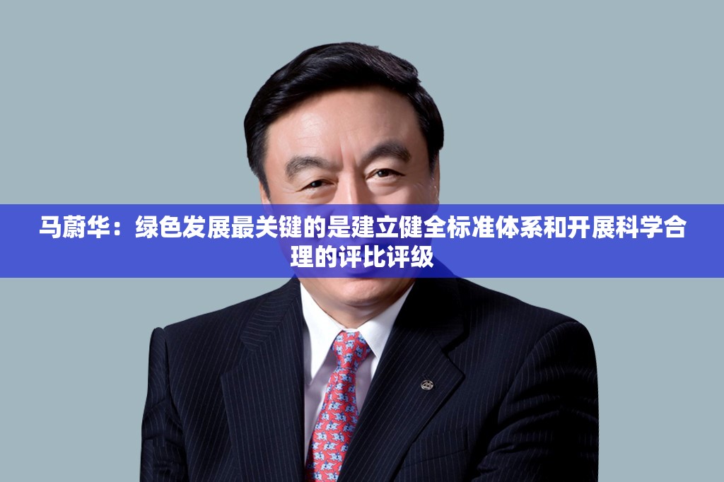 马蔚华：绿色发展最关键的是建立健全标准体系和开展科学合理的评比评级