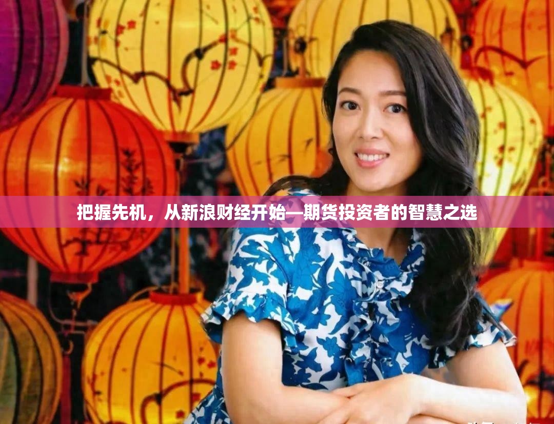 把握先机，从新浪财经开始—期货投资者的智慧之选