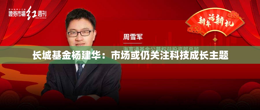 长城基金杨建华：市场或仍关注科技成长主题