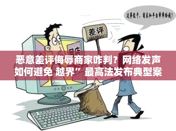 恶意差评侮辱商家咋判？网络发声如何避免 越界”最高法发布典型案例