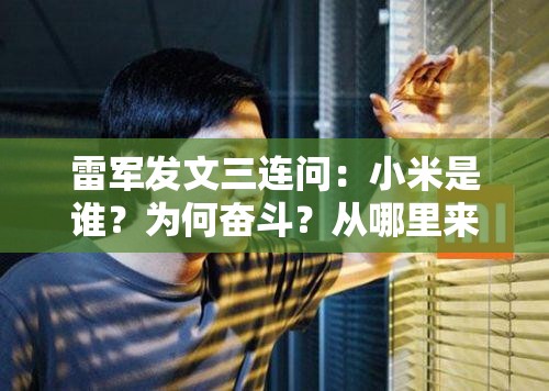 雷军发文三连问：小米是谁？为何奋斗？从哪里来往哪里去？
