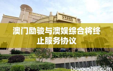 澳门励骏与澳娱综合将终止服务协议