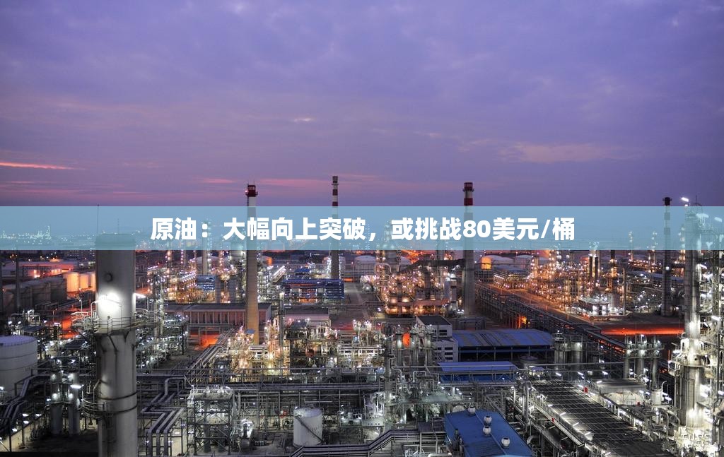 原油：大幅向上突破，或挑战80美元/桶
