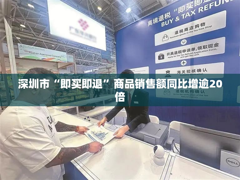 深圳市“即买即退”商品销售额同比增逾20倍